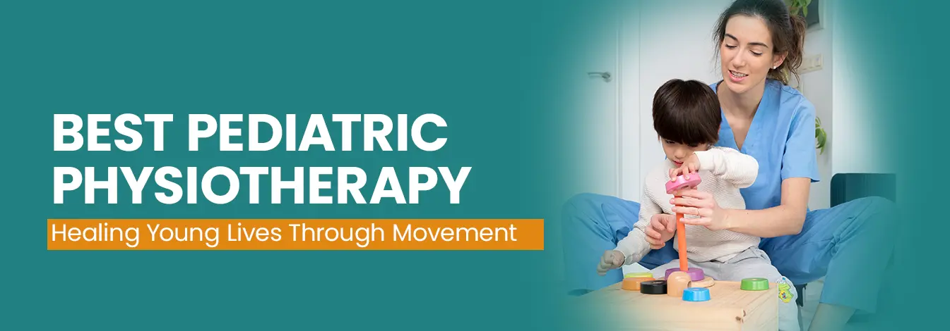 Best Pediatric Physiotherapy: Healing Young Lives Through Movement